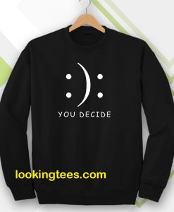 Happy Or Sad You Decide Sweatshirt