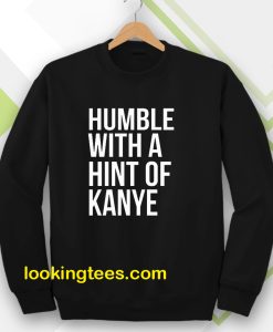 Humble with a Hint of Kanye Sweatshirt