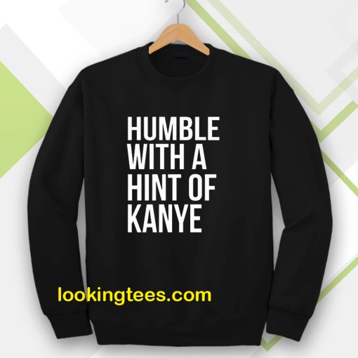 Humble with a Hint of Kanye Sweatshirt