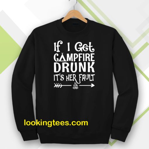 If I get campfire drunk it’s her fault camping outdoor Sweatshirt