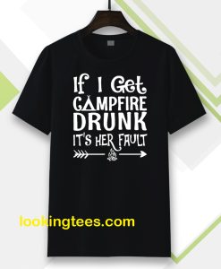 If I get campfire drunk it’s her fault camping outdoor T Shirt