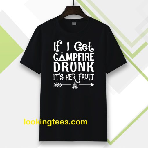 If I get campfire drunk it’s her fault camping outdoor T Shirt