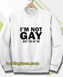 I’m Not Gay But 20 is Twenty Dollars Sweatshirt