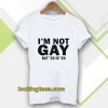 I’m Not Gay But 20 is Twenty Dollars T-Shirt