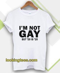 I’m Not Gay But 20 is Twenty Dollars T-Shirt