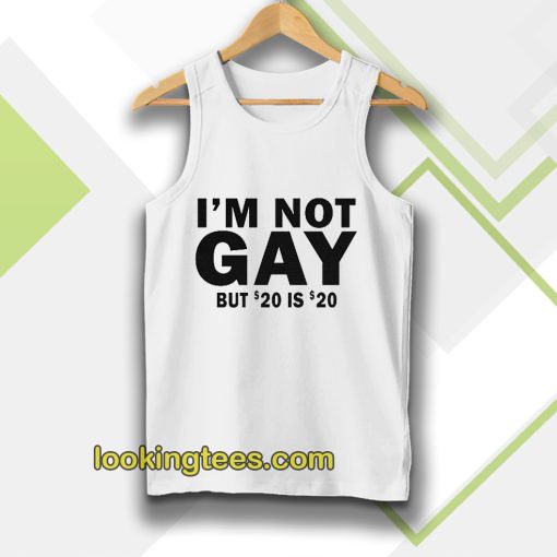 I’m Not Gay But 20 is Twenty Dollars Tanktop