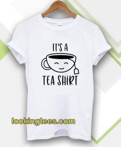 It's a Tea Shirt