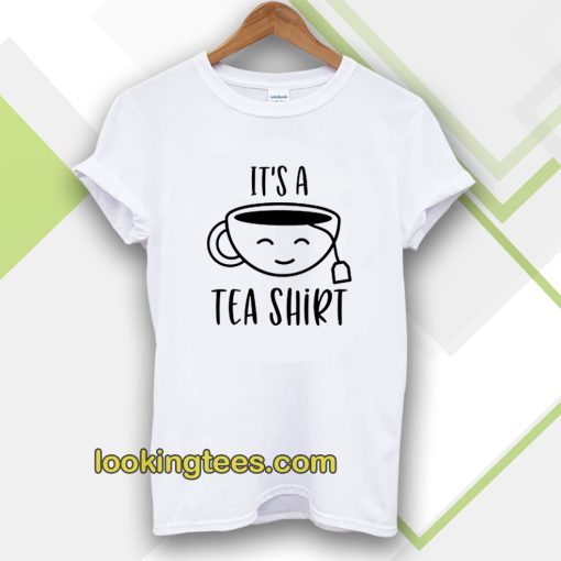 It's a Tea Shirt