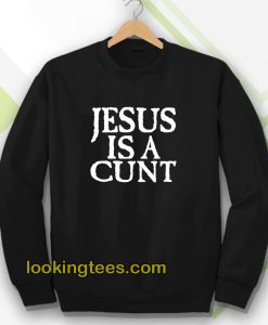 Jesus is a Cunt Sweatshirt