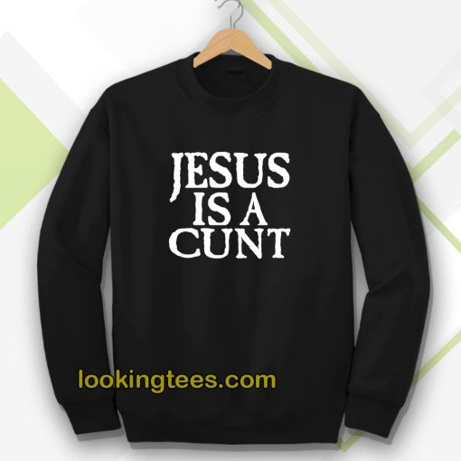 Jesus is a Cunt Sweatshirt