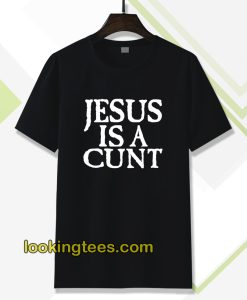 Jesus is a Cunt Tshirt