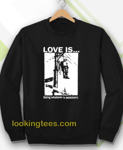 Love Is Doing Whatever Is Necessary Sweatshirt