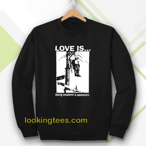 Love Is Doing Whatever Is Necessary Sweatshirt