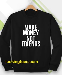 Make Money Not Friends Sweatshirt