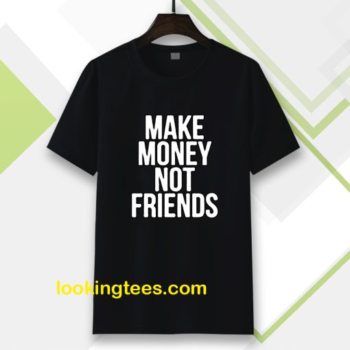 Make Money Not Friends Tshirt