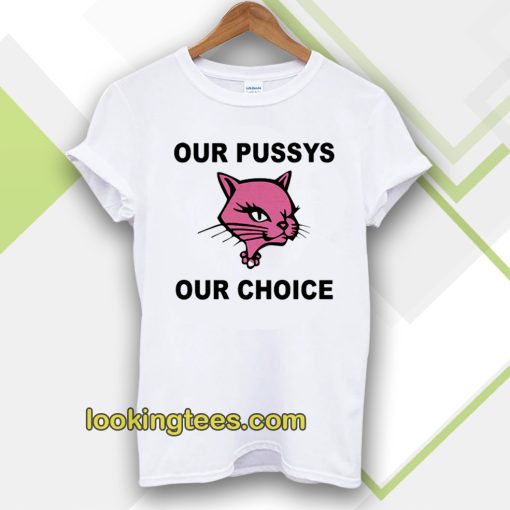 Our Pussys Our Choice T-shirt