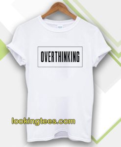 Overthinking Tshirt