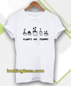 PLANTS ARE friends Tshirt