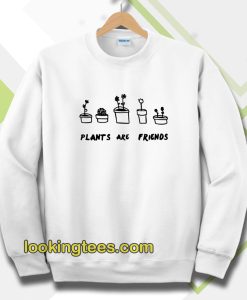 PLANTS ARE friends sweatshirt