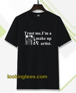 Trust me I'm a make up artist Tshirt