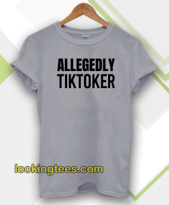 ALLEGEDLY TIKTOKER T-SHIRT