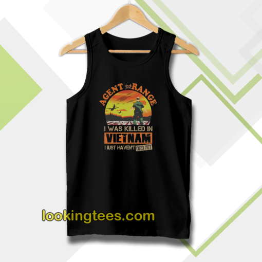 Agent Orange I Was Killed In Vietnam Just Haven't Died Yet Tanktop