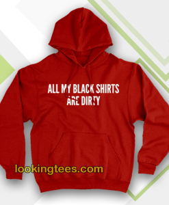 All My Black Shirts Are Dirty Hoodie