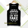 I May Not Be Perfect But at Least Im Not Fake Tank Top