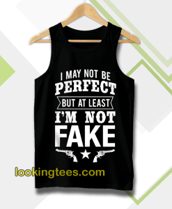 I May Not Be Perfect But at Least Im Not Fake Tank Top