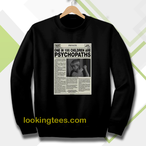 One In 100 Children Are Psychopaths Sweatshirt