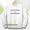 thick thighs thin patience sweatshirt
