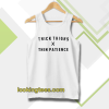 thick thighs thin patience tanktop