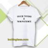 thick thighs thin patience tshirt