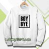 Boy Bye Sweatshirts