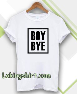 Boy Bye T-Shirts