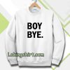 Boy bye white Sweatshirt