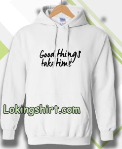 Good Things Take Time Hoodie