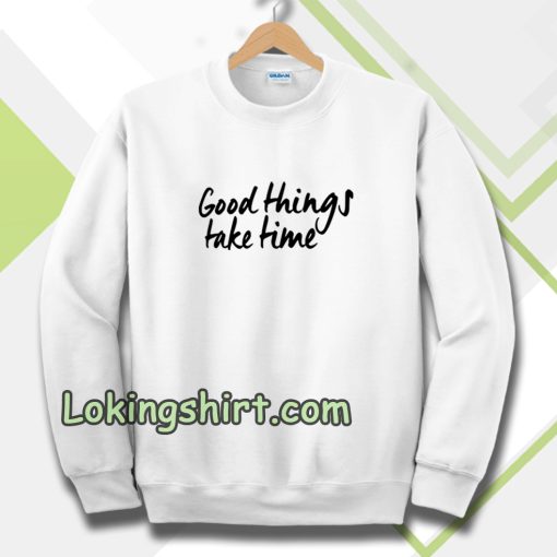 Good Things Take Time Sweatshirt