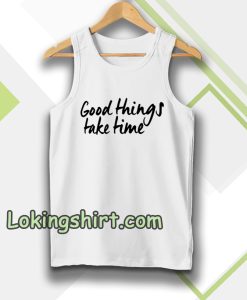 Good Things Take Time Tanktop