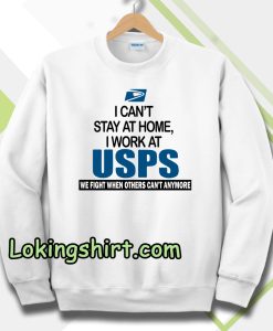 I Can'T Stay At Home I Work At USPS Sweatshirt