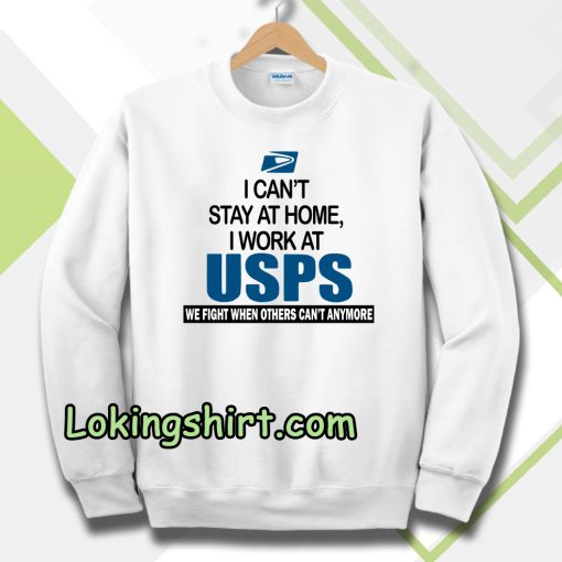 I Can'T Stay At Home I Work At USPS Sweatshirt