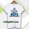 I Can'T Stay At Home I Work At USPS T-SHIRT