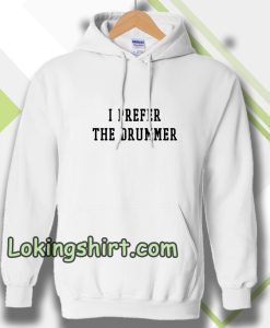 I Prefer The Drummer Tumblr Hoodie