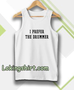 I Prefer The Drummer Tumblr Tanktop