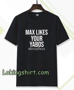 Max Likes Your Yabos Tshirt