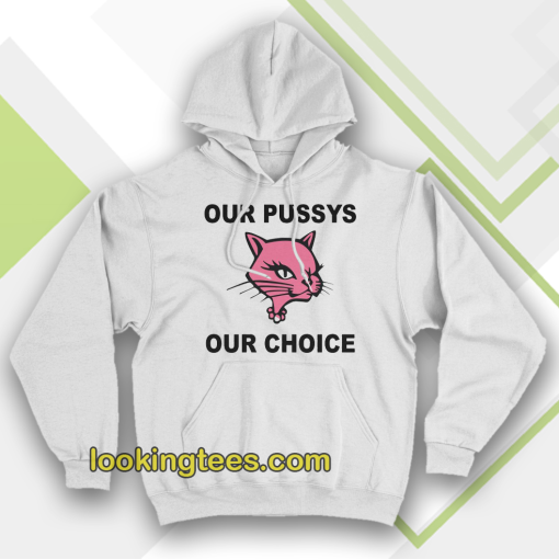 Our Pussys Our Choice hoodie