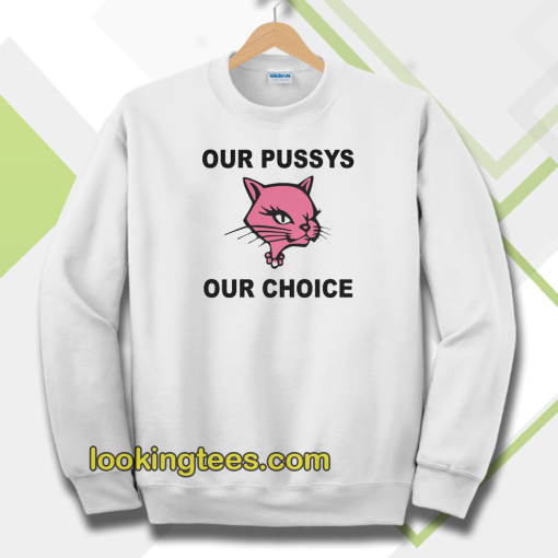 Our Pussys Our Choice sweatshirt