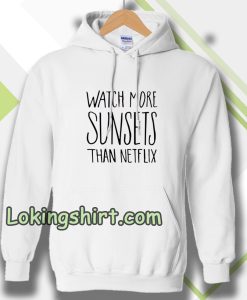 Watch More Sunsets Than Netflix Hoodie