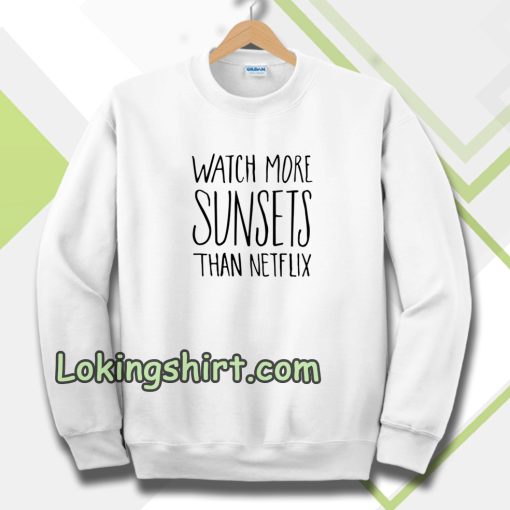 Watch More Sunsets Than Netflix Sweatshirt