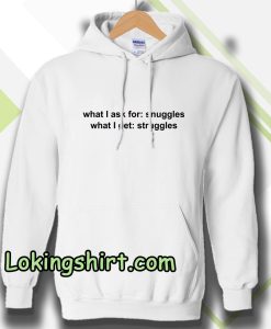 What I ask for snuggles what I get struggles Hoodie